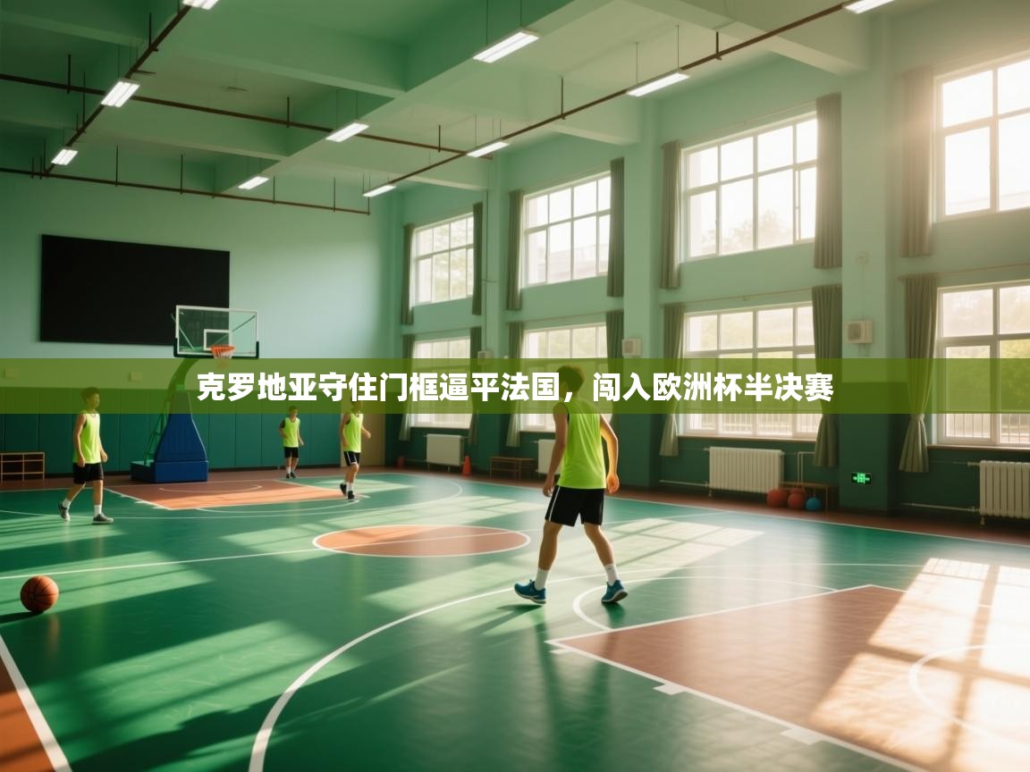 克罗地亚守住门框逼平法国,闯入欧洲杯半决赛 第1张